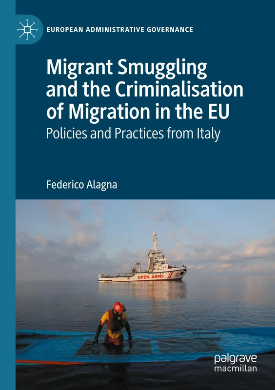 Migrant Smuggling and the Criminalisation of Migration in the EU: Policies and Practices from Italy (European Administrative Governance)