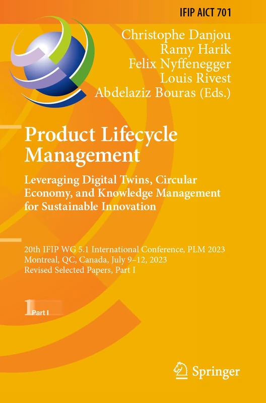 Product Lifecycle Management. Leveraging Digital Twins, Circular Economy, and Knowledge Management for Sustainable Innovation: 20th IFIP WG 5.1 ... and Communication Technology, 701)