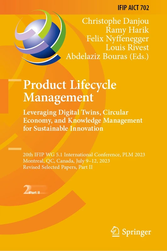 Product Lifecycle Management. Leveraging Digital Twins, Circular Economy, and Knowledge Management for Sustainable Innovation: 20th IFIP WG 5.1 ... and Communication Technology, 702)