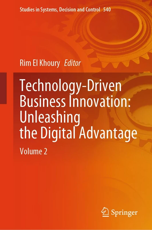 Technology-Driven Business Innovation: Unleashing the Digital Advantage: Volume 2: 540 (Studies in Systems, Decision and Control, 540)