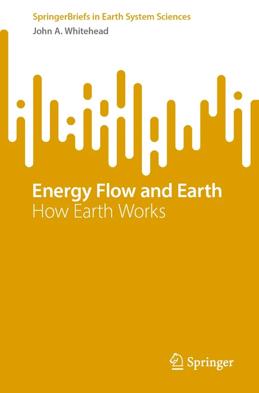 Energy Flow and Earth: How Earth Works (SpringerBriefs in Earth System Sciences)