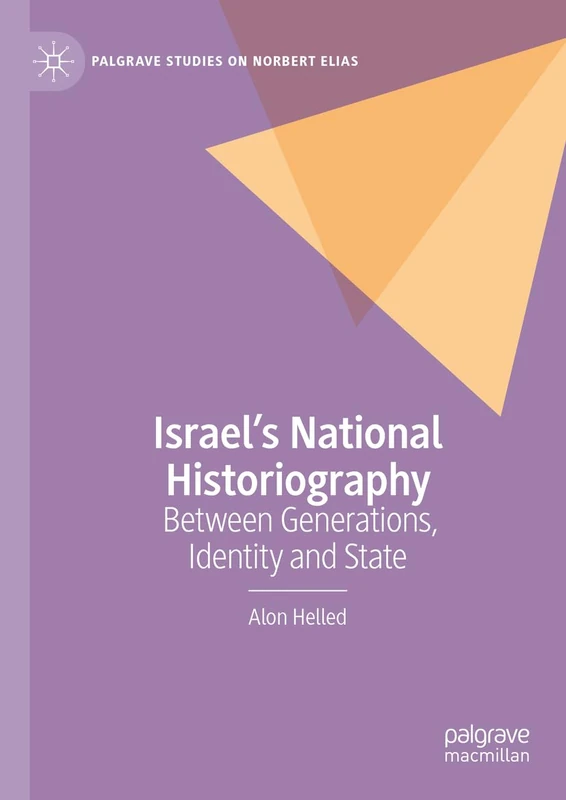 Israel’s National Historiography: Between Generations, Identity and State (Palgrave Studies on Norbert Elias)
