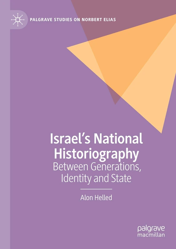 Israel’s National Historiography: Between Generations, Identity and State (Palgrave Studies on Norbert Elias)