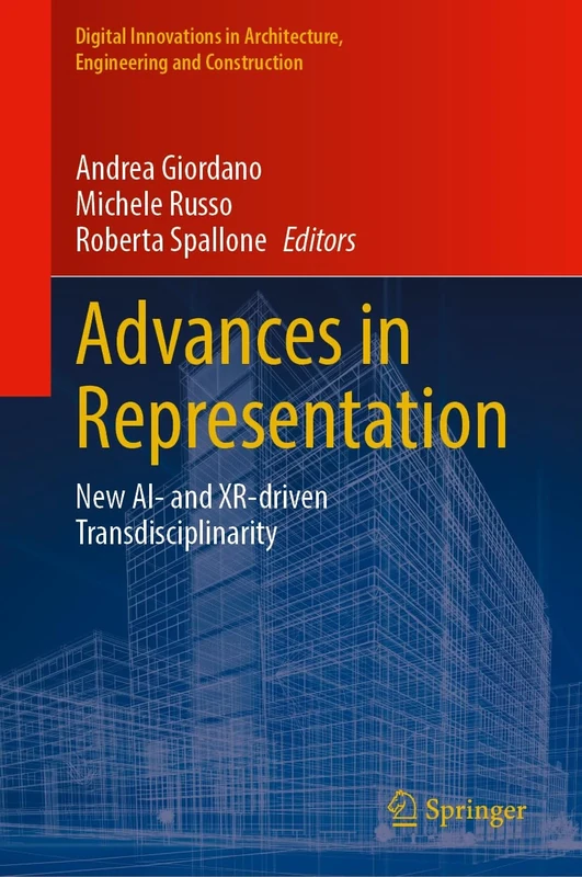 Advances in Representation: New AI- and XR-Driven Transdisciplinarity (Digital Innovations in Architecture, Engineering and Construction)