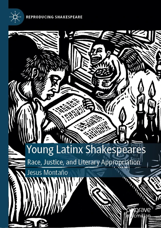 Young Latinx Shakespeares: Race, Justice, and Literary Appropriation (Reproducing Shakespeare)