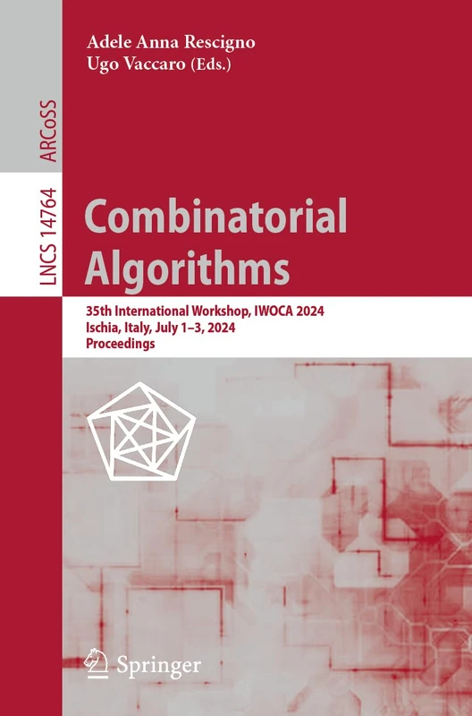 Combinatorial Algorithms: 35th International Workshop, IWOCA 2024, Ischia, Italy, July 1–3, 2024, Proceedings: 14764 (Lecture Notes in Computer Science, 14764)