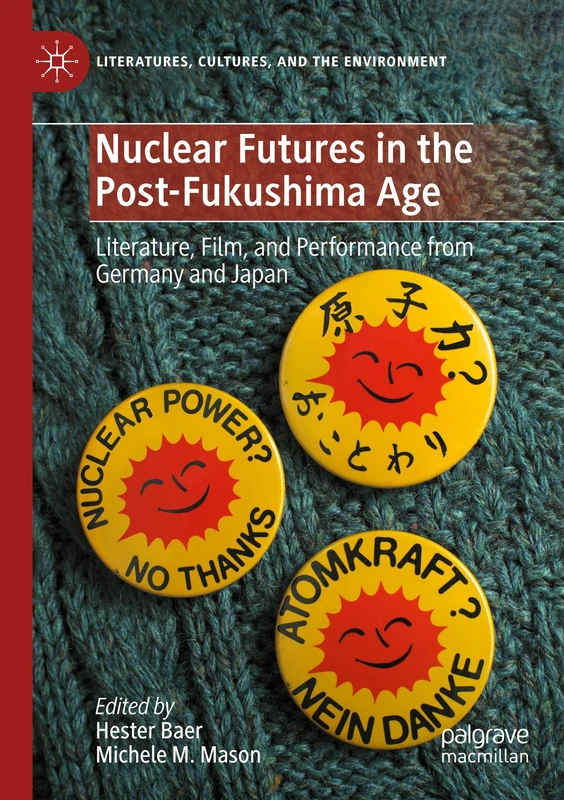 Nuclear Futures in the Post-Fukushima Age: Literature, Film, and Performance from Germany and Japan (Literatures, Cultures, and the Environment)