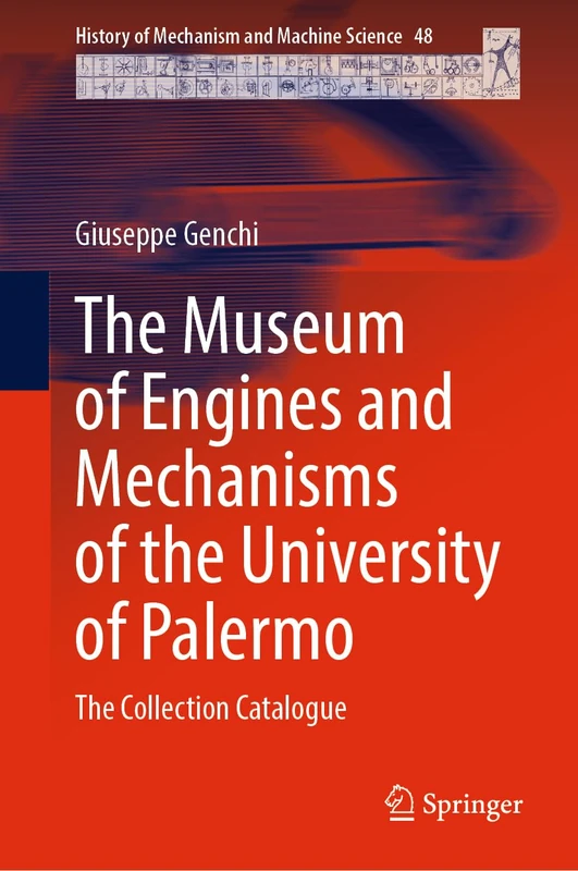 The Museum of Engines and Mechanisms of the University of Palermo: The Collection Catalogue: 48 (History of Mechanism and Machine Science, 48)