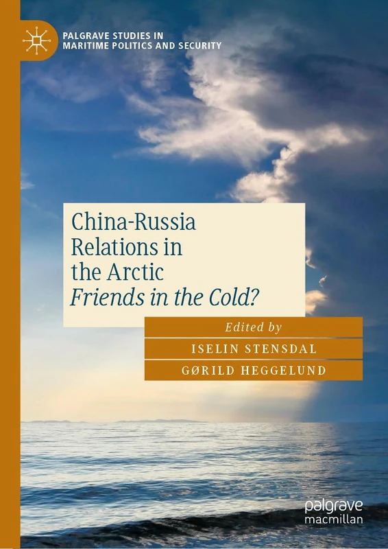 China-Russia Relations in the Arctic: Friends in the Cold? (Palgrave Studies in Maritime Politics and Security)