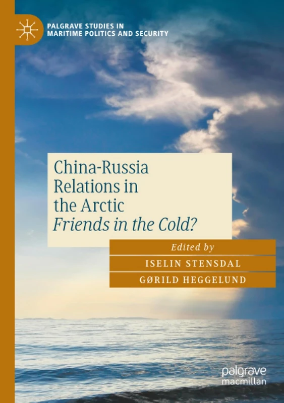 China-Russia Relations in the Arctic: Friends in the Cold? (Palgrave Studies in Maritime Politics and Security)