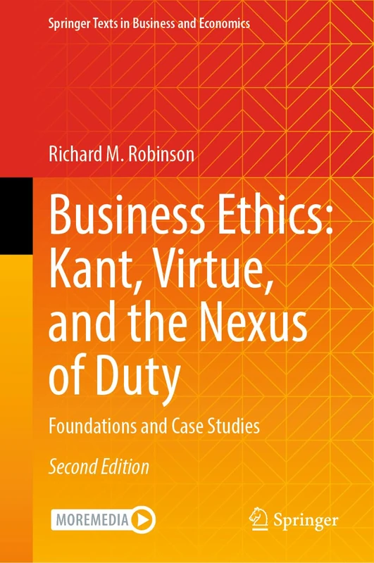 Business Ethics: Kant, Virtue, and the Nexus of Duty: Foundations and Case Studies (Springer Texts in Business and Economics)