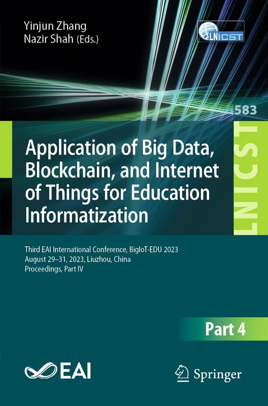 Application of Big Data, Blockchain, and Internet of Things for Education Informatization: Third EAI International Conference, BigIoT-EDU 2023, August ... and Telecommunications Engineering, 583)