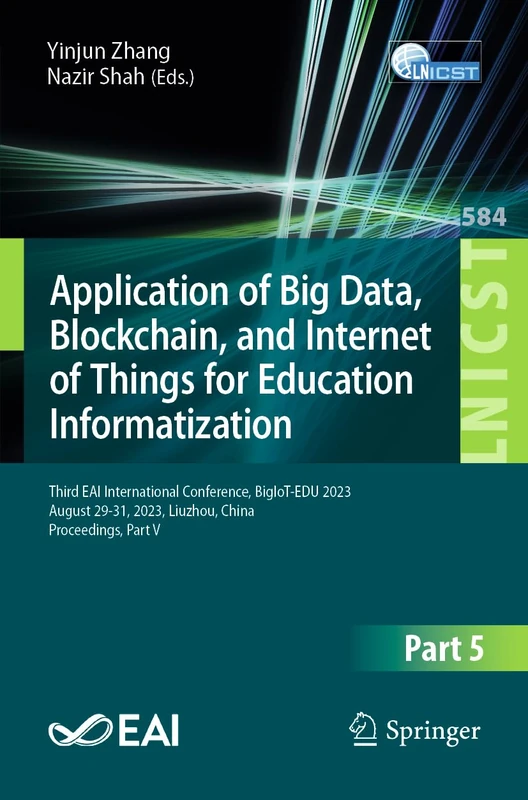Application of Big Data, Blockchain, and Internet of Things for Education Informatization: Third EAI International Conference, BigIoT-EDU 2023, August ... and Telecommunications Engineering, 584)