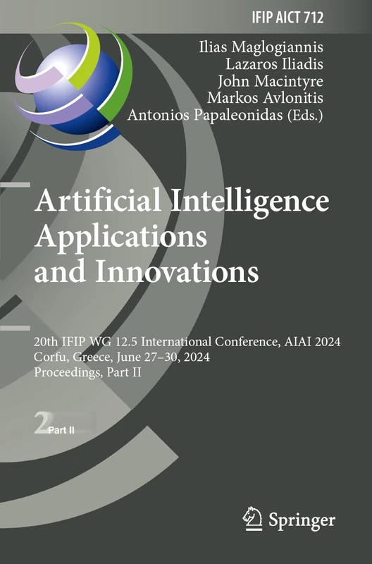 Artificial Intelligence Applications and Innovations: 20th IFIP WG 12.5 International Conference, AIAI 2024, Corfu, Greece, June 27–30, 2024, ... and Communication Technology, 712)