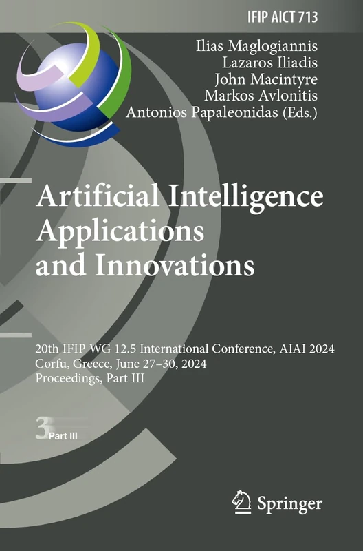 Artificial Intelligence Applications and Innovations: 20th IFIP WG 12.5 International Conference, AIAI 2024, Corfu, Greece, June 27–30, 2024, ... and Communication Technology, 713)