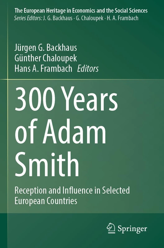 300 Years of Adam Smith: Reception and Influence in Selected European Countries (The European Heritage in Economics and the Social Sciences, 27)