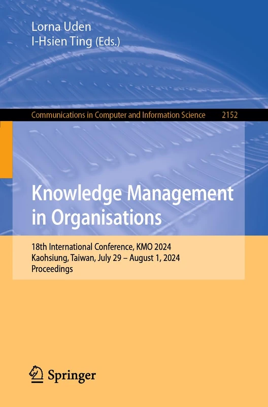 Knowledge Management in Organisations: 18th International Conference, KMO 2024, Kaohsiung, Taiwan, July 29 – August 1, 2024, Proceedings: 2152 ... in Computer and Information Science, 2152)
