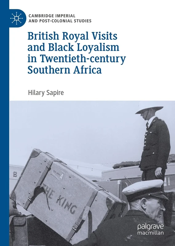 British Royal Visits and Black Loyalism in Twentieth-century Southern Africa (Cambridge Imperial and Post-Colonial Studies)