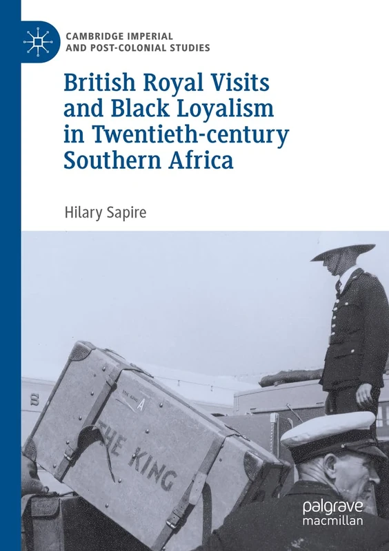 British Royal Visits and Black Loyalism in Twentieth-century Southern Africa (Cambridge Imperial and Post-Colonial Studies)