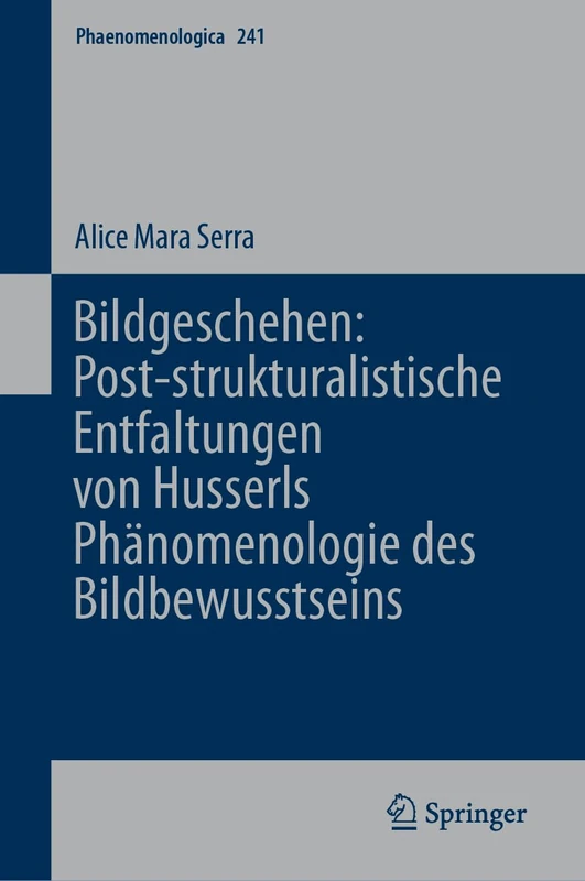 Bildgeschehen: Post-strukturalistische Entfaltungen von Husserls Phänomenologie des Bildbewusstseins: 241 (Phaenomenologica, 241)