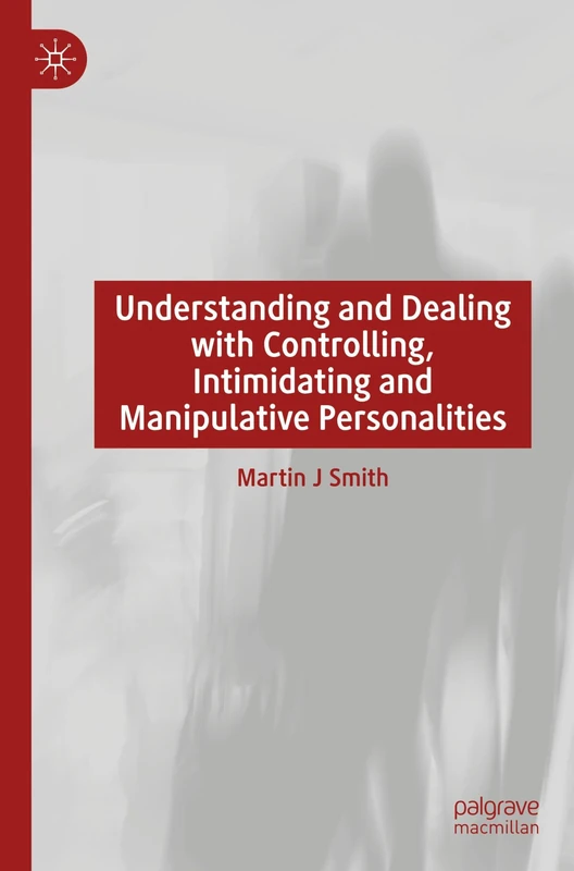 Understanding and Dealing with Controlling, Intimidating and Manipulative Personalities