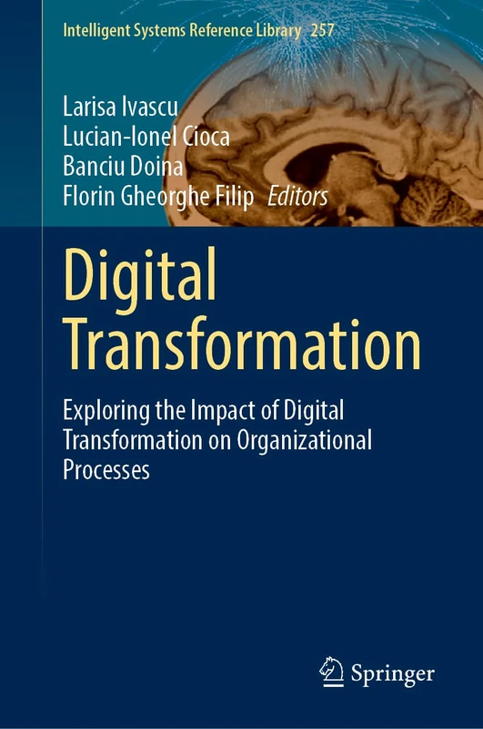 Digital Transformation: Exploring the Impact of Digital Transformation on Organizational Processes: 257 (Intelligent Systems Reference Library, 257)
