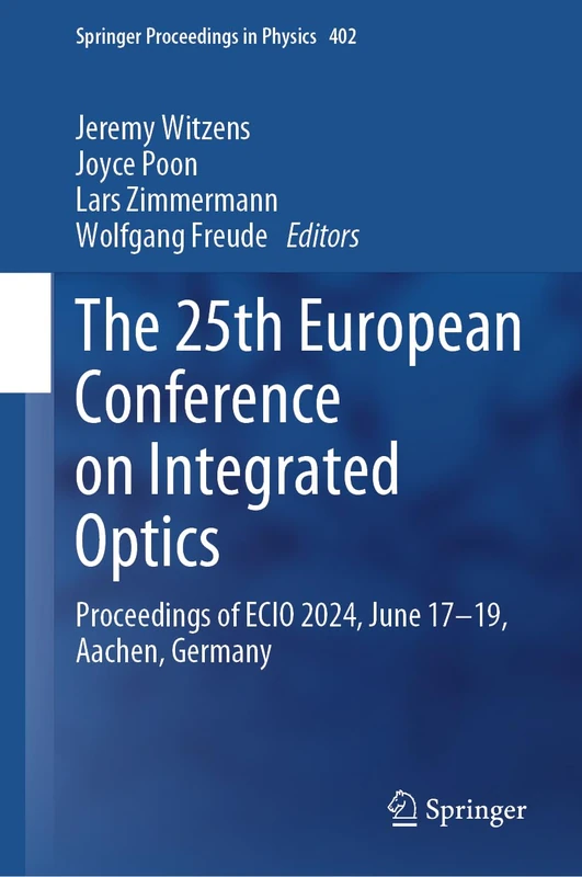 The 25th European Conference on Integrated Optics: Proceedings of ECIO 2024, June 17–19, Aachen, Germany: 402 (Springer Proceedings in Physics)