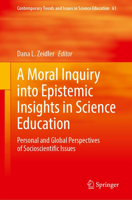 A Moral Inquiry into Epistemic Insights in Science Education: Personal and Global Perspectives of Socioscientific Issues: 61 (Contemporary Trends and Issues in Science Education, 61)