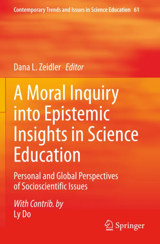 A Moral Inquiry into Epistemic Insights in Science Education: Personal and Global Perspectives of Socioscientific Issues (Contemporary Trends and Issues in Science Education, 61)