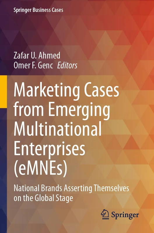 Marketing Cases from Emerging Multinational Enterprises (eMNEs): National Brands Asserting Themselves on the Global Stage (Springer Business Cases)