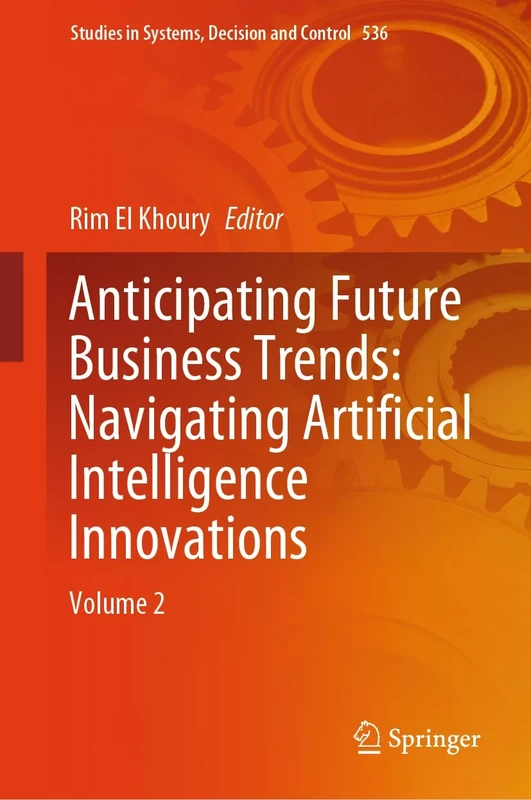 Anticipating Future Business Trends: Navigating Artificial Intelligence Innovations: Volume 2: 536 (Studies in Systems, Decision and Control, 536)