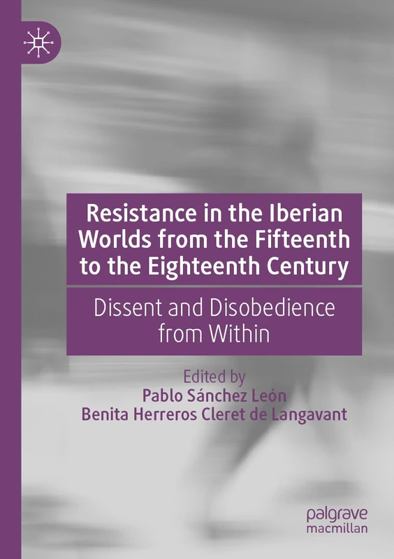 Resistance in the Iberian Worlds from the Fifteenth to the Eighteenth Century: Dissent and Disobedience from Within
