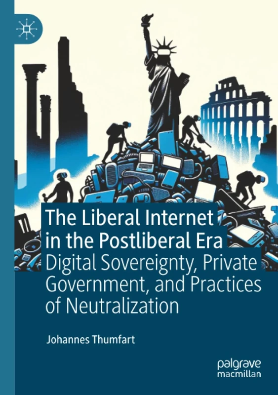 The Liberal Internet in the Postliberal Era: Digital Sovereignty, Private Government, and Practices of Neutralization