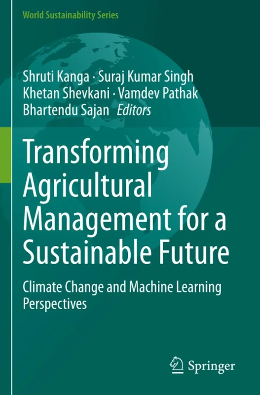 Transforming Agricultural Management for a Sustainable Future: Climate Change and Machine Learning Perspectives (World Sustainability Series)