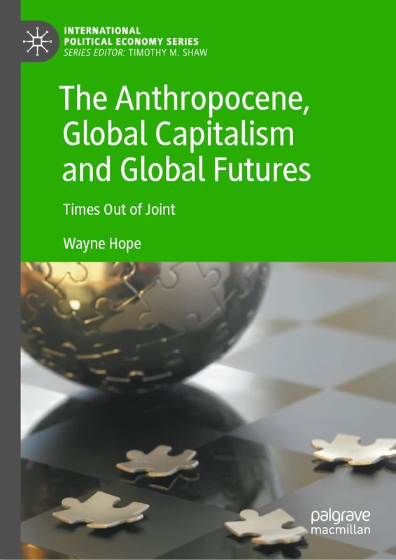 The Anthropocene, Global Capitalism and Global Futures: Times Out of Joint (International Political Economy Series)