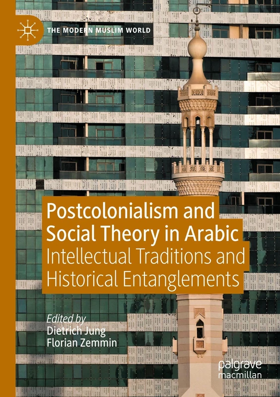Postcolonialism and Social Theory in Arabic: Intellectual Traditions and Historical Entanglements (The Modern Muslim World)