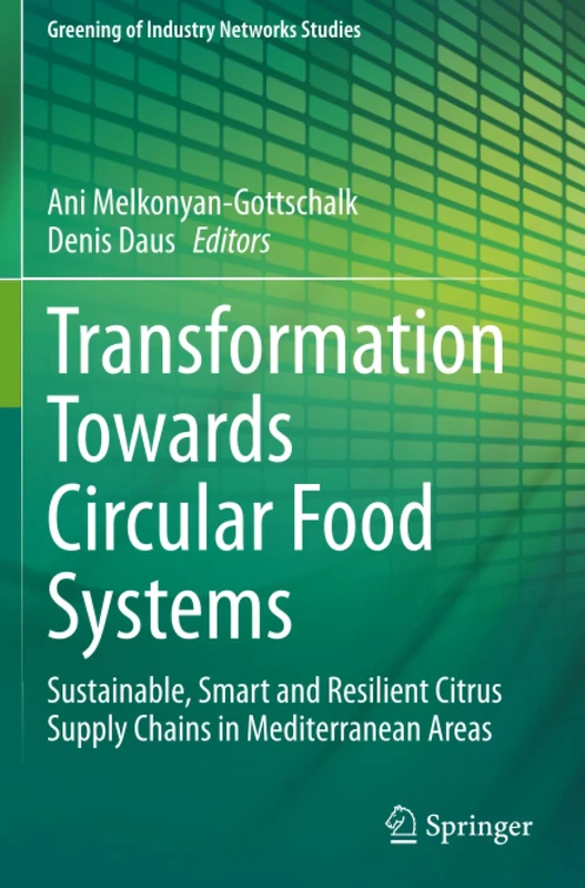 Transformation Towards Circular Food Systems: Sustainable, Smart and Resilient Citrus Supply Chains in Mediterranean Areas (Greening of Industry Networks Studies)