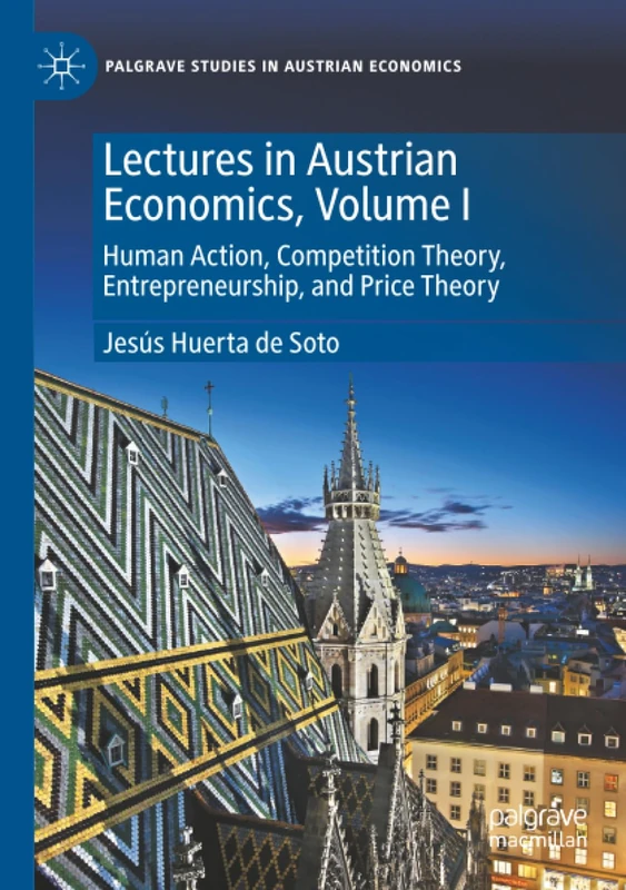 Lectures in Austrian Economics, Volume I: Human Action, Competition Theory, Entrepreneurship, and Price Theory (Palgrave Studies in Austrian Economics)