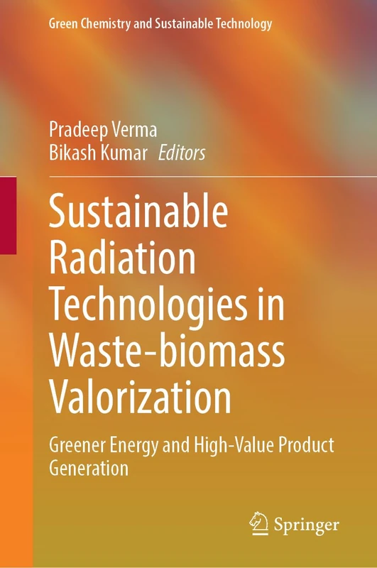 Sustainable Radiation Technologies in Waste-biomass Valorization: Greener Energy and High-Value Product Generation (Green Chemistry and Sustainable Technology)