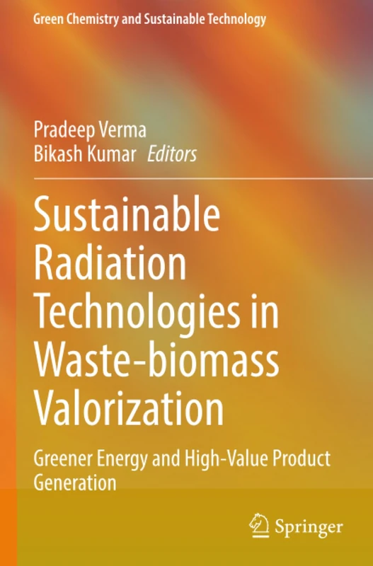 Sustainable Radiation Technologies in Waste-biomass Valorization: Greener Energy and High-Value Product Generation (Green Chemistry and Sustainable Technology)