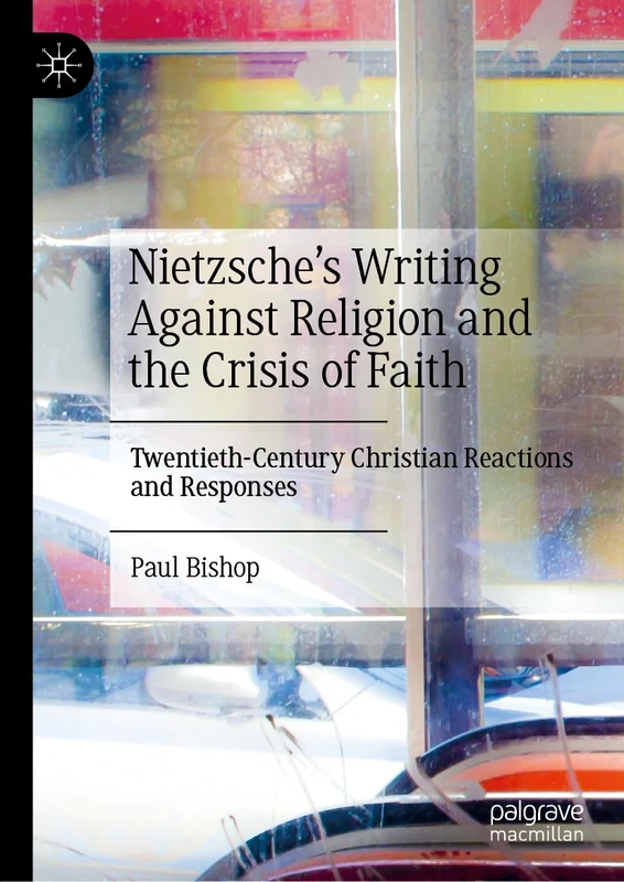 Nietzsche’s Writing Against Religion and the Crisis of Faith: Twentieth-Century Christian Reactions and Responses