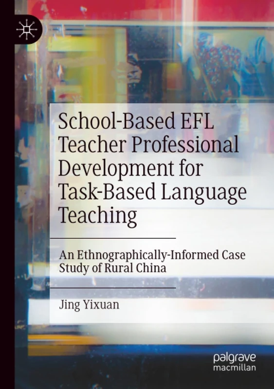 School-Based EFL Teacher Professional Development for Task-Based Language Teaching: An Ethnographically-Informed Case Study of Rural China
