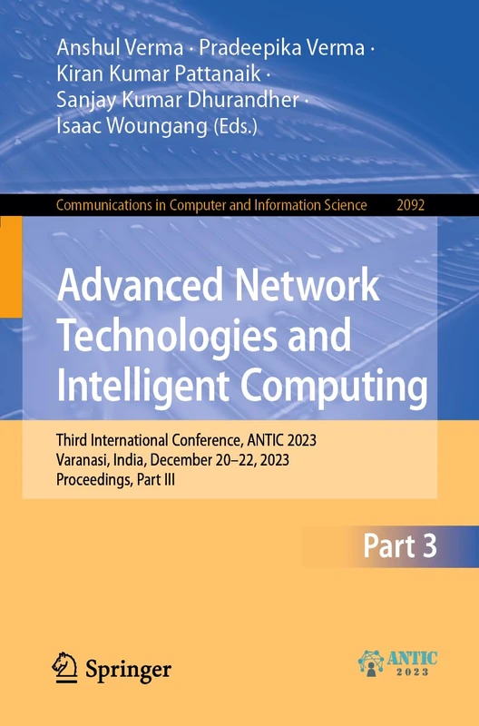 Advanced Network Technologies and Intelligent Computing: Third International Conference, ANTIC 2023, Varanasi, India, December 20-22, 2023, ... in Computer and Information Science, 2092)