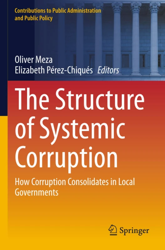 The Structure of Systemic Corruption: How Corruption Consolidates in Local Governments (Contributions to Public Administration and Public Policy)