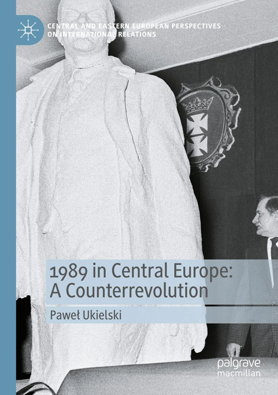 1989 in Central Europe: A Counterrevolution (Central and Eastern European Perspectives on International Relations)