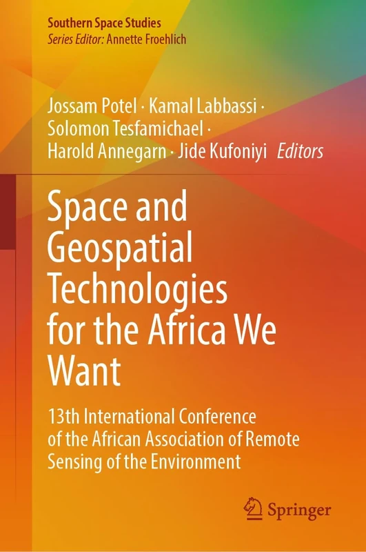 Space and Geospatial Technologies for the Africa We Want: 13th International Conference of the African Association of Remote Sensing of the Environment (Southern Space Studies)