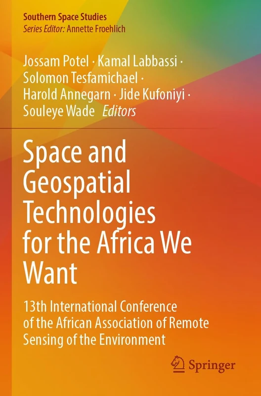 Space and Geospatial Technologies for the Africa We Want: 13th International Conference of the African Association of Remote Sensing of the Environment (Southern Space Studies)