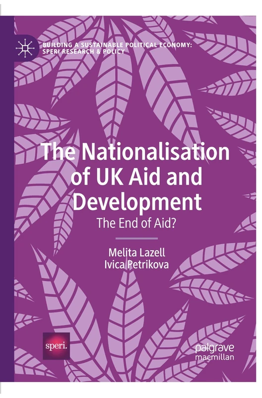 The Nationalisation of UK Aid and Development: The End of Aid? (Building a Sustainable Political Economy: SPERI Research & Policy)
