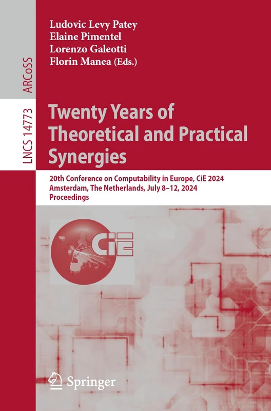Twenty Years of Theoretical and Practical Synergies: 20th Conference on Computability in Europe, CiE 2024, Amsterdam, The Netherlands, July 8–12, ... 14773 (Lecture Notes in Computer Science)