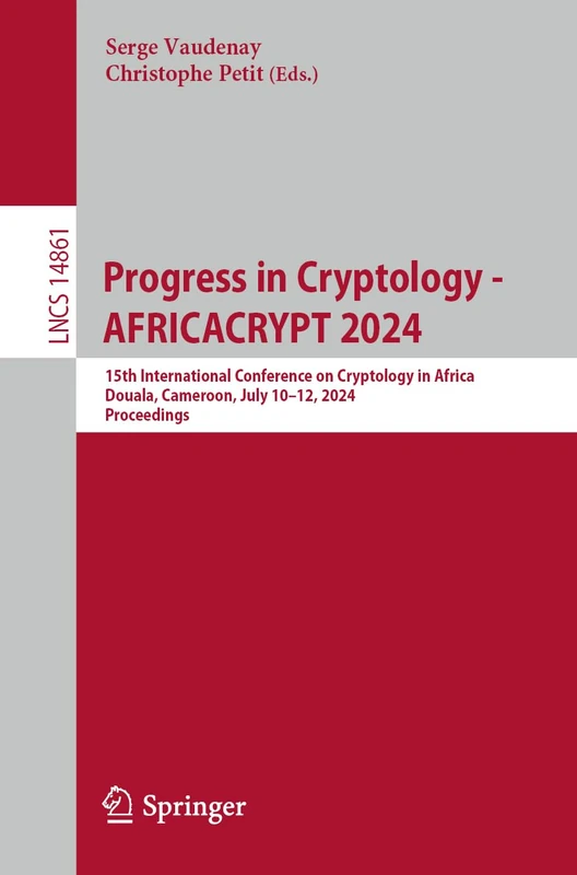 Progress in Cryptology - AFRICACRYPT 2024: 15th International Conference on Cryptology in Africa, Douala, Cameroon, July 10–12, 2024, Proceedings: 14861 (Lecture Notes in Computer Science, 14861)
